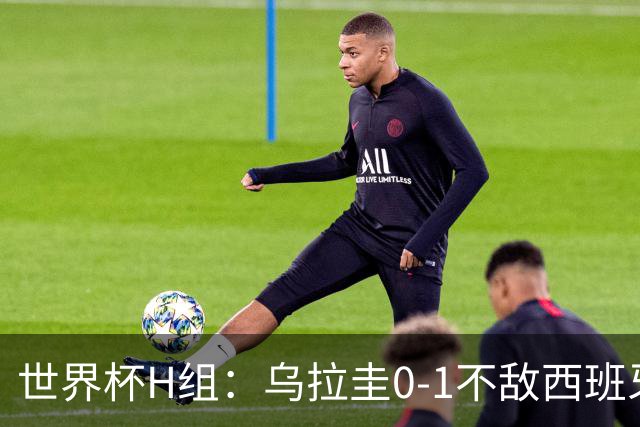 世界杯H组：乌拉圭0-1不敌西班牙 佛得角0-0战平沙特阿拉伯