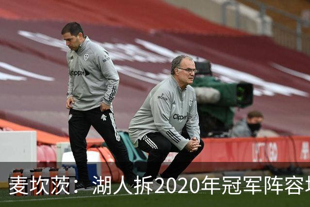 麦坎茨：湖人拆2020年冠军阵容坑了詹姆斯 他们本该拿两三个冠军
