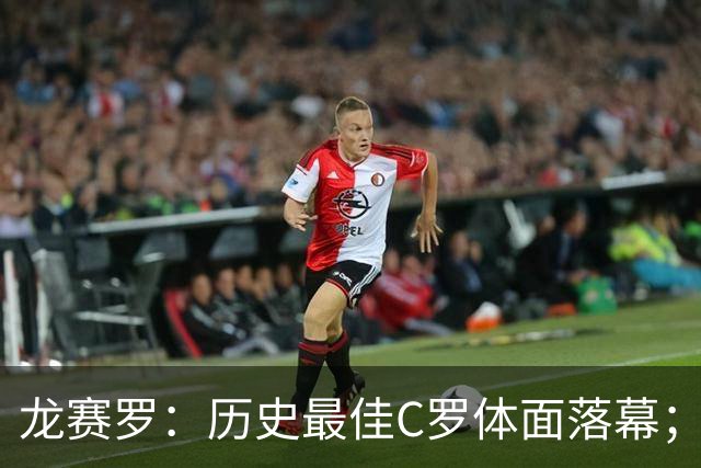 龙赛罗：历史最佳C罗体面落幕；今年与西班牙2010夺冠有太多巧合