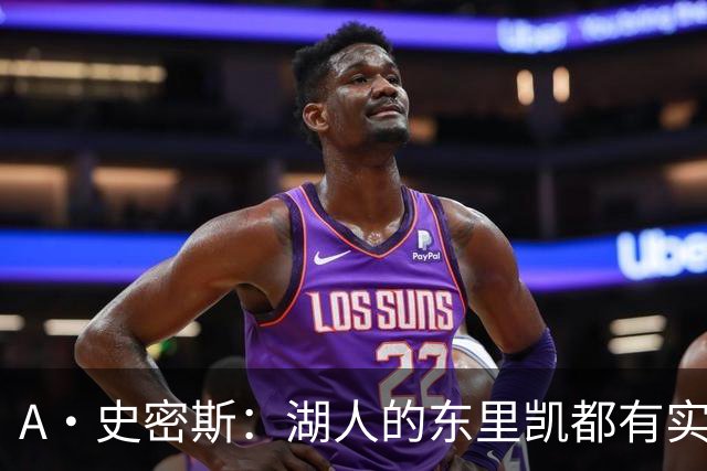 A·史密斯：湖人的东里凯都有实力 但半个世纪以来没见过这种核心