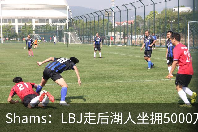 Shams：LBJ走后湖人坐拥5000万空间 将重点补强后场及内线高度